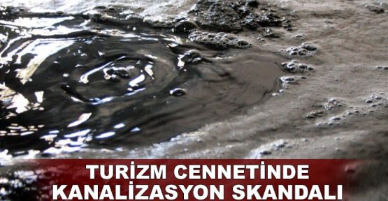  Turizm cennetinde kanalizasyon skandalı