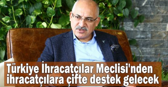  Türkiye İhracatçılar Meclisi'nden ihracatçılara çifte destek