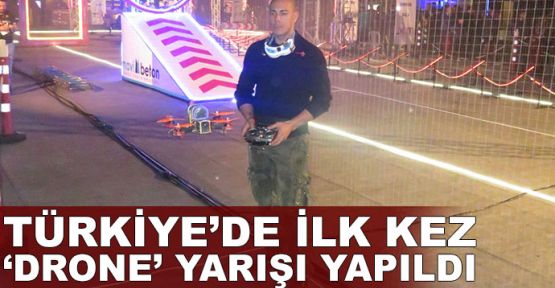 Türkiye'de ilk kez 'drone' yarışı yapıldı