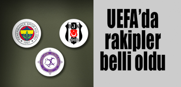 UEFA'da rakipler belli oldu