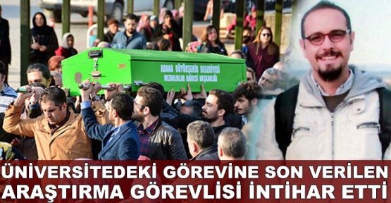 Üniversitedeki görevine son verilen araştırma görevlisi intihar etti