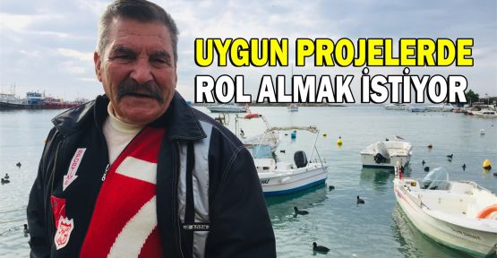  Uygun projelerde rol almak istiyor