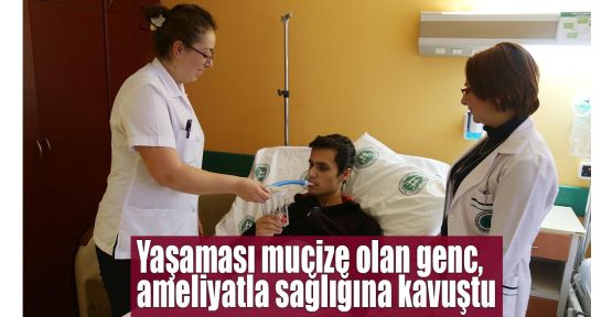  Yaşaması mucize olan genc, ameliyatla sağlığına kavuştu