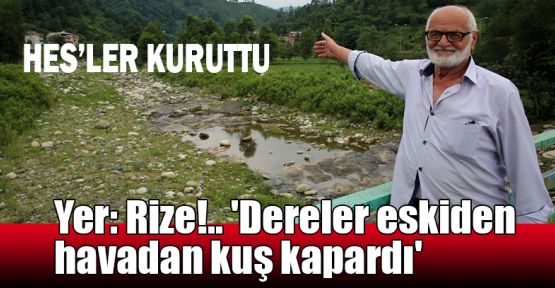  Yer: Rize!.. 'Dereler eskiden havadan kuş kapardı'